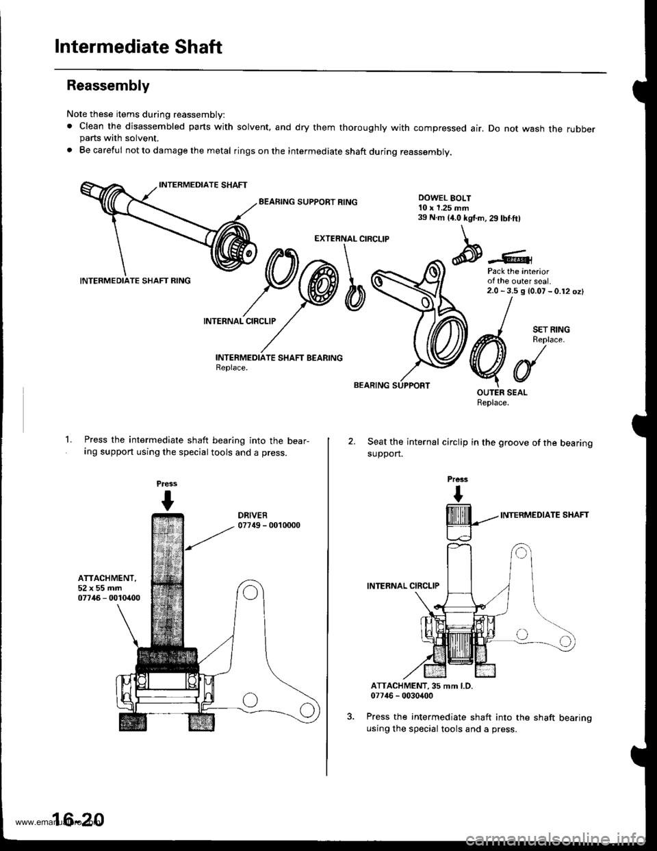 HONDA CR-V 1999 RD1-RD3 / 1.G Workshop Manual 
Intermediate Shaft
Reassembly
Note these items during reassembly:
. Clean the disassembled parts withparts with solvent.
. Be careful not to damage the metal
solvent, and dry them thoroughly with com