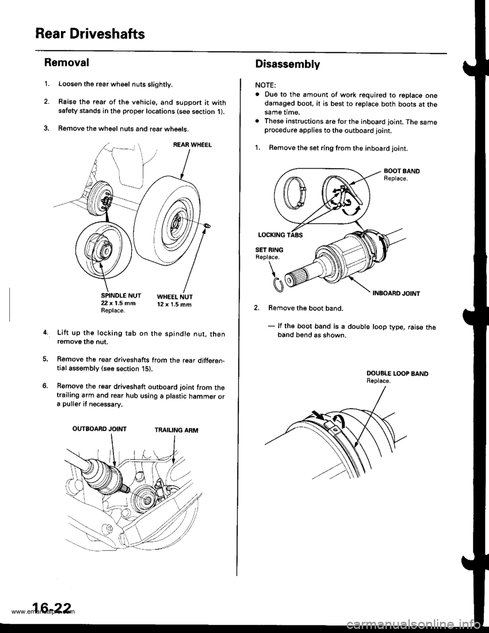 HONDA CR-V 1999 RD1-RD3 / 1.G Workshop Manual 
Rear Driveshafts
t.
Removal
Loosen the rear wh€el nuts slightly.
Raise the rear of the vehicle, and support it withsafety stands in the proper locations (see section 1),
Remove the wheel nuts and 