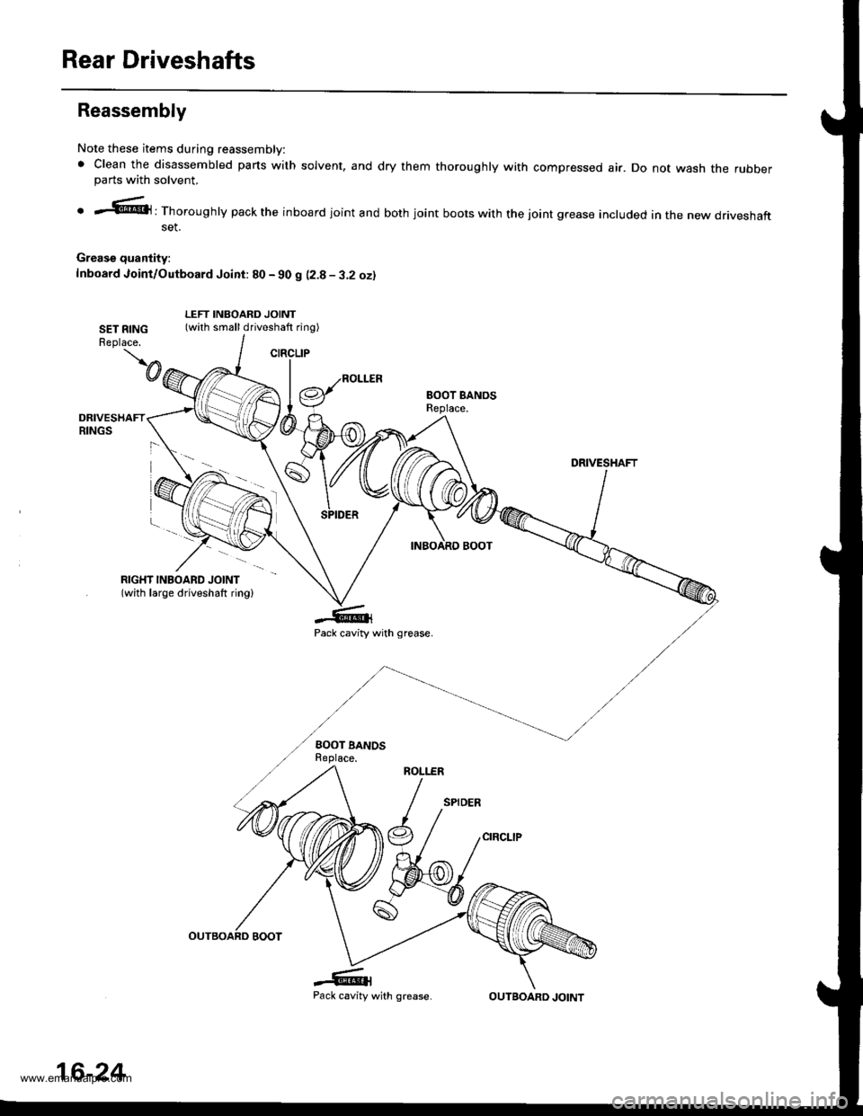 HONDA CR-V 1999 RD1-RD3 / 1.G Workshop Manual 
Rear Driveshafts
CIRCLIP
Reassembly
Note these items during reassembly:
. Clean the disassembled parts with solvent, and dry them thoroughly with compressed air. Do not wash the rubberparts with solv