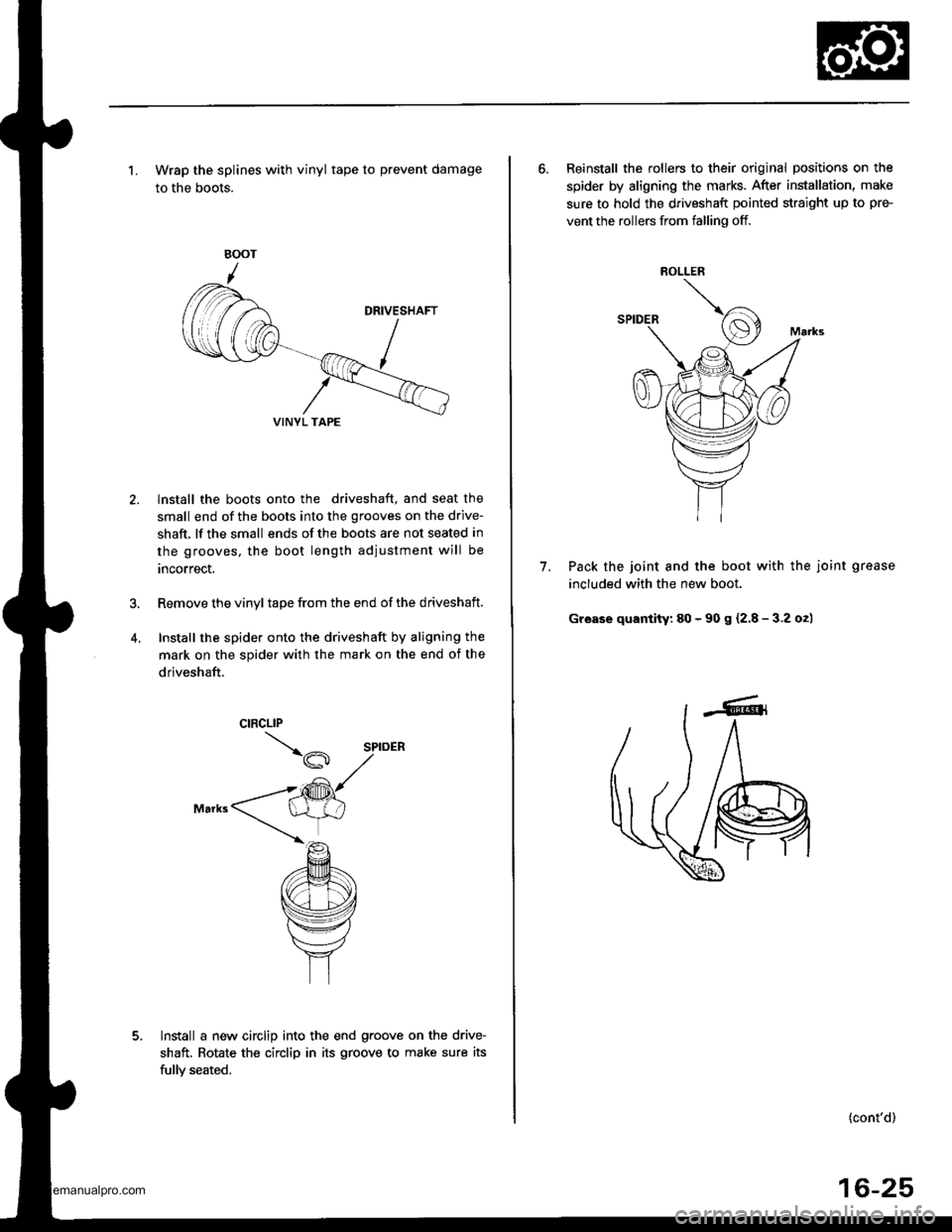 HONDA CR-V 1999 RD1-RD3 / 1.G Workshop Manual 
1. Wrap the splines with vinyl tape to prevent damage
to the boots.
lnstall the boots onto the driveshaft, and seat the
small end of the boots into the grooves on the drive-
shaft, lf the small ends