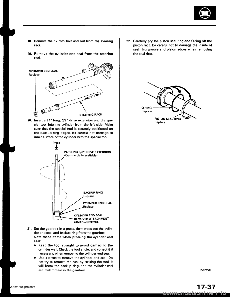 HONDA CR-V 1999 RD1-RD3 / 1.G Workshop Manual 
18. Remove the 12 mm bolt and nut trom the stsering
rack,
19. Remove the cylinder end seal from the steering
racK.
20. lnsert a 24" long,3/8" drive extension and the spe-
cial tool into the cvlinder 