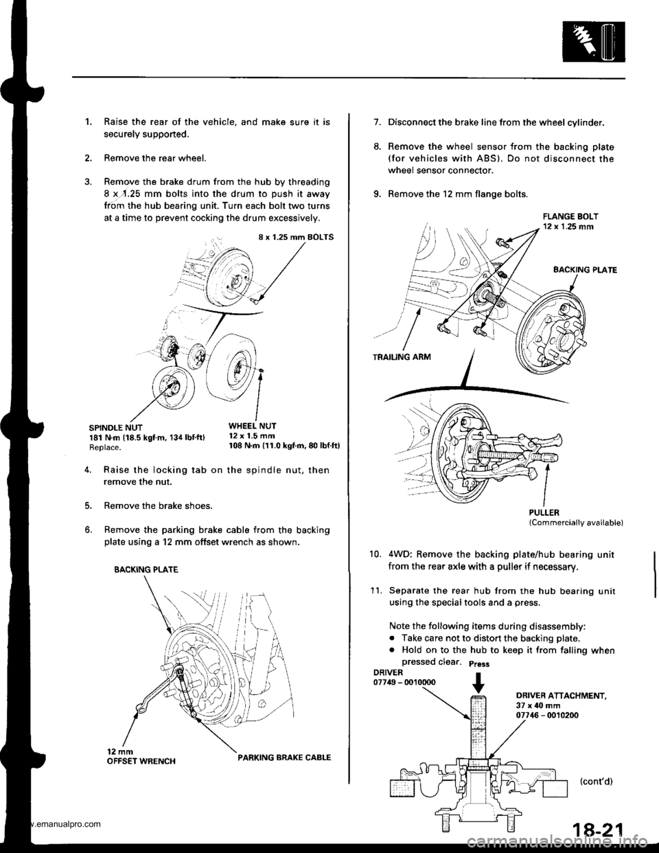 HONDA CR-V 1999 RD1-RD3 / 1.G Workshop Manual 
Raise the rear of the vehicle, and make sure it is
securely supponed.
Remove the rear wheel.
Remove the brake drum from the hub by threading
8 x,r.25 mm bolts into the drum to push it away
from the h