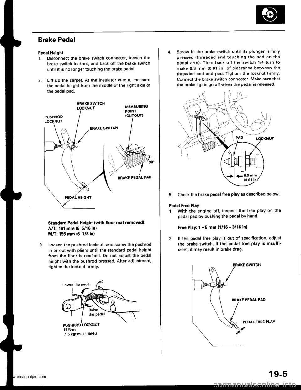 HONDA CR-V 1999 RD1-RD3 / 1.G Workshop Manual 
Brake Pedal
Pedal Hoight
1. Disconnect the brake switch connector, loosen the
brake switch locknut, and back off the brake switch
until it is no longer touching the brake pedal.
2. Lift up the carpet