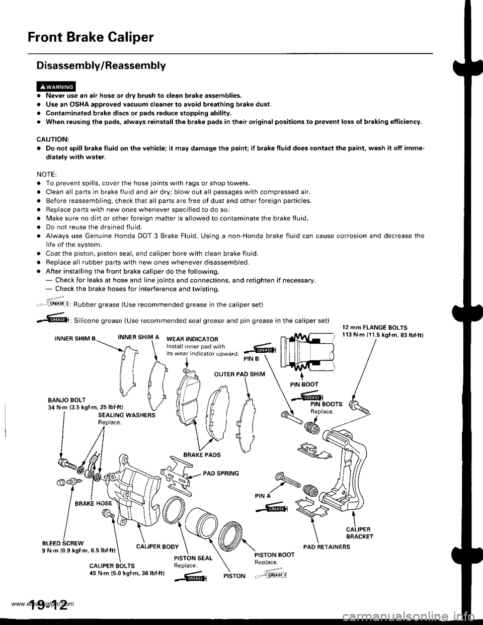 HONDA CR-V 1999 RD1-RD3 / 1.G Workshop Manual 
Front Brake Caliper
Disassembly/Reassembly
. Never use an air hose or dry brush to clean brake assemblies.
. Use an OSHA approved vacuum cleaner to avoid breathing brake dust.
. Contaminated brake di