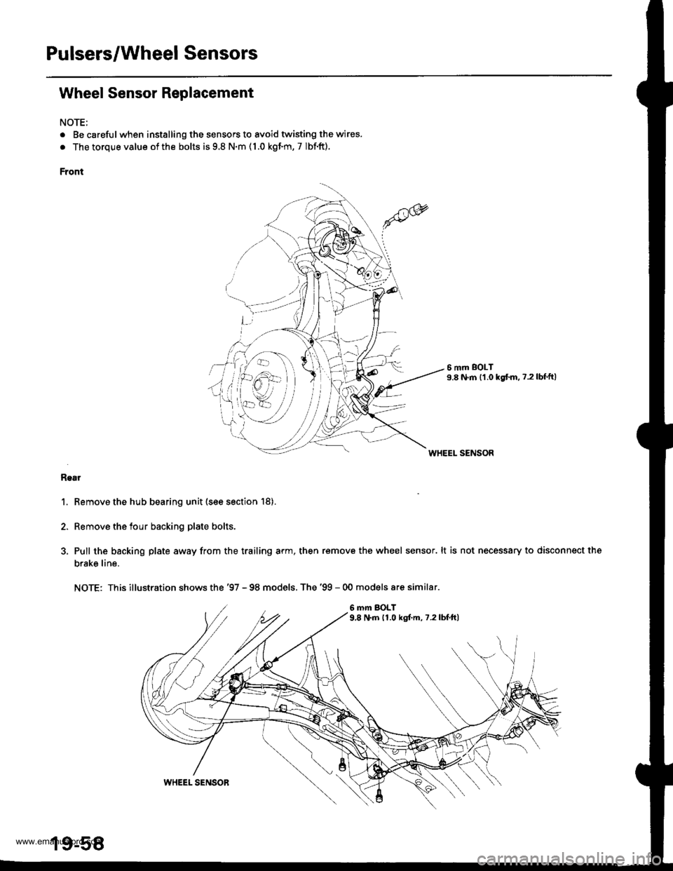 HONDA CR-V 1999 RD1-RD3 / 1.G Workshop Manual 
Pulsers/Wheel Sensors
Wheel Sensor Replacement
NOTE;
. Be carefulwhen installing the sensors to avoid twisting the wires.
. The torque value of the bolts is 9.8 N.m ( 1.0 kgf.m, 7 Ibf.ft).
Front
6 mm
