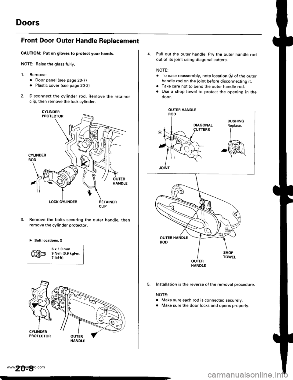 HONDA CR-V 1999 RD1-RD3 / 1.G Workshop Manual 
Doors
Front Door Outer Handle Replacement
CAUTION: Put on gloves to protect your hands.
NOTE; Raise the glass fully.
2.
1.Removel
. Door panel (see page 20-7). Plastic cover {see page 2O-2)
Disconnec