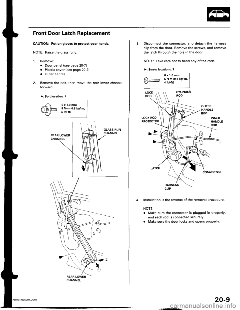 HONDA CR-V 1999 RD1-RD3 / 1.G Workshop Manual 
Front Door Latch Replacement
CAUTION: Put on gloves to protect your hands,
NOTEr Raise the glass fully.
1. Remove:
. Door panel (see page 20-7)
. Plastic cover (see page 20-21
. Outer handle
2. Remo