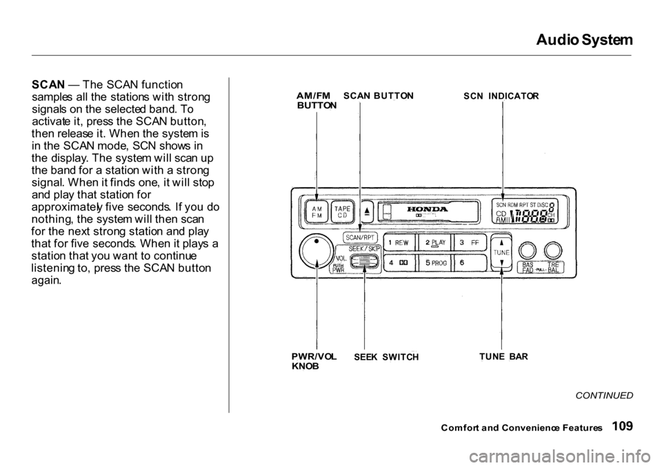 HONDA CR-V 2001 RD1-RD3 / 1.G Owners Manual 
Audi
o Syste m
SCA N —  Th e SCA N functio n
sample s al l th e  station s wit h stron g
signal s o n th e selecte d band . T o
activat e it , pres s th e SCA N button ,
the n releas e it . Whe n t