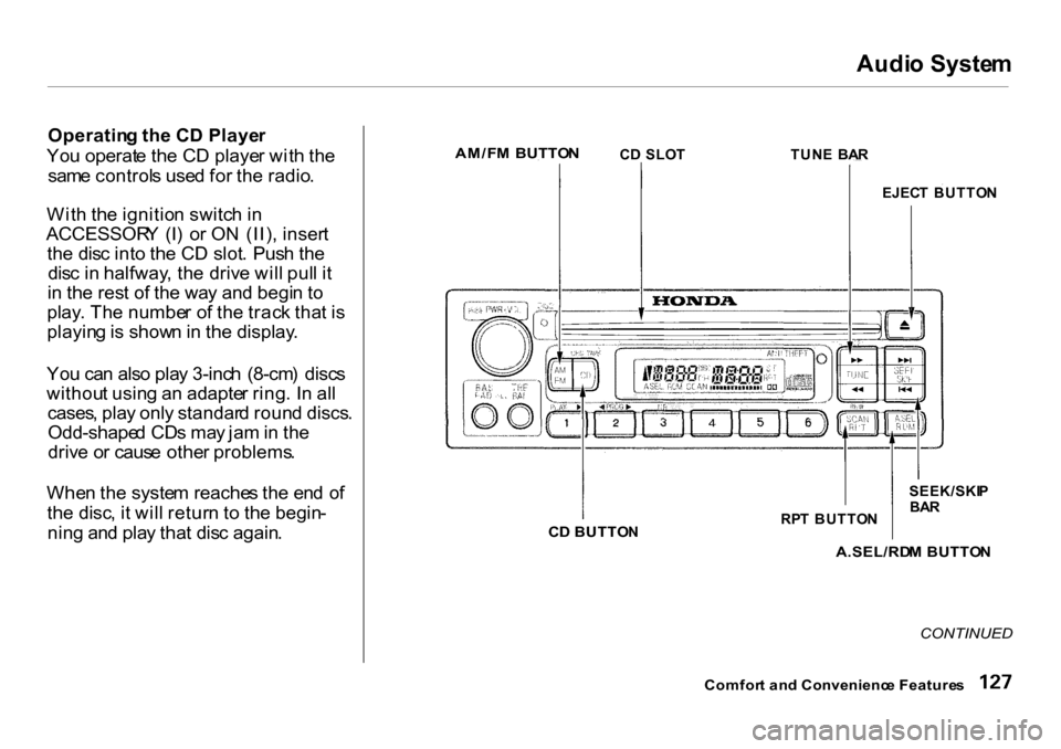 HONDA CR-V 2001 RD1-RD3 / 1.G Owners Manual Audi
o Syste m

Operatin g th e C D Playe r
Yo u operat e th e C D playe r wit h th e
sam e control s use d fo r th e radio .
Wit h th e ignitio n switc h in
ACCESSOR Y  (I )  o r O N (II) , inser t
t