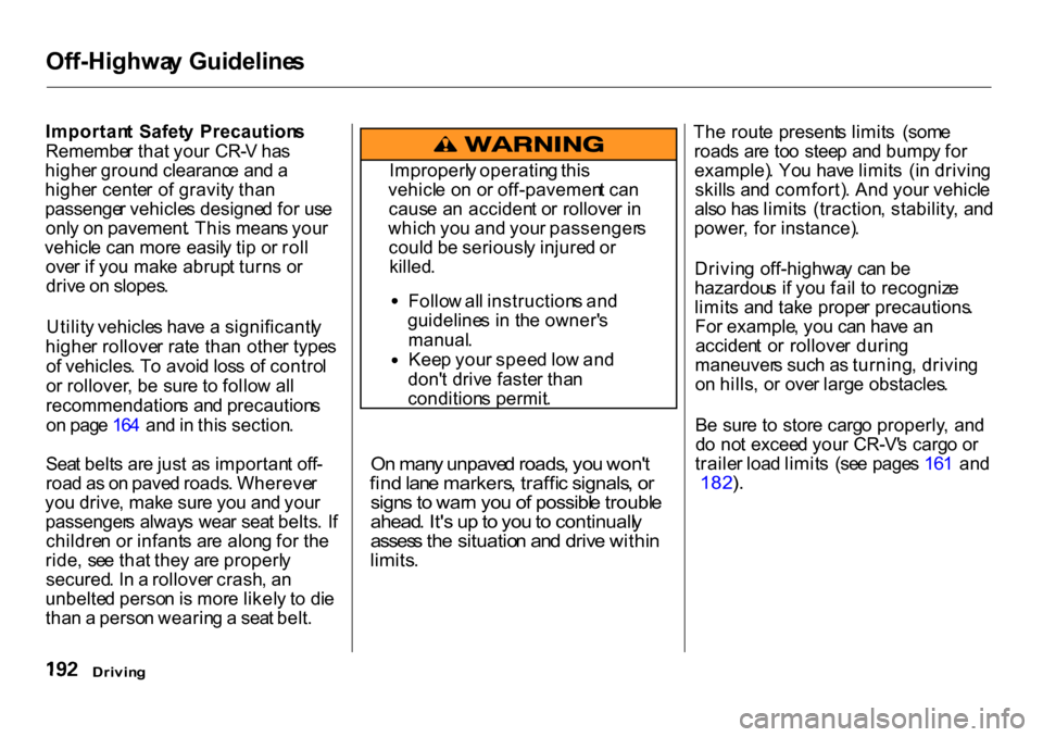 HONDA CR-V 2001 RD1-RD3 / 1.G Owners Manual Off-Highwa
y Guideline s
Importan t  Safet y  Precaution s
Remembe r tha t you r  CR- V ha s
highe r groun d clearanc e an d a
highe r cente r  o f gravit y tha n
passenge r vehicle s designe d fo r u