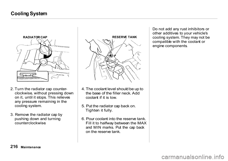 HONDA CR-V 2001 RD1-RD3 / 1.G Owners Manual Coolin
g Syste m

RADIATO R CA P
2 . Tur n th e radiato r ca p counter -
clockwise , withou t  pressin g dow n
o n it , unti l i t stops . Thi s relieve s
an y pressur e remainin g in  th e
coolin g s
