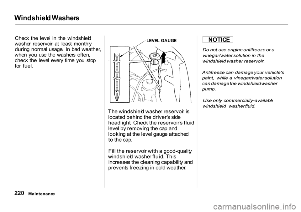 HONDA CR-V 2001 RD1-RD3 / 1.G Owners Manual Windshiel
d Washer s

Chec k  th e  leve l  i n  th e  windshiel d
washe r  reservoi r  a t  leas t  monthl y
durin g  norma l  usage .  I n  ba d weather ,
whe n yo u  us e th e  washer s  often ,
ch
