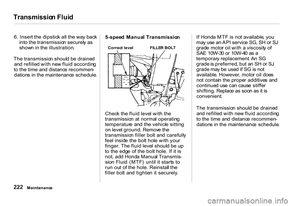 HONDA CR-V 2001 RD1-RD3 / 1.G Owners Manual Transmissio
n Flui d

6 . Inser t th e dipstic k al l th e wa y bac k
int o th e transmissio n securel y a s
show n in  th e illustration .
Th e transmissio n shoul d b e draine d
an d refille d wit h