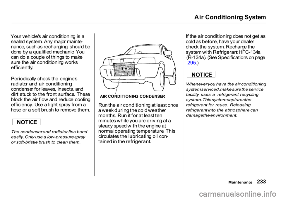 HONDA CR-V 2001 RD1-RD3 / 1.G Owners Manual Ai
r Conditionin g Syste m

You r vehicle s ai r conditionin g is  a
seale d system . An y majo r mainte -
nance , suc h a s recharging , shoul d b e
don e b y a  qualifie d mechanic . Yo u
ca n d o 