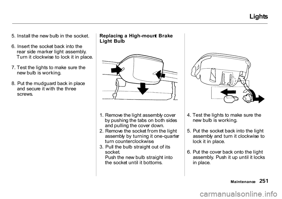 HONDA CR-V 2001 RD1-RD3 / 1.G Owners Manual Light
s

5 . Instal l th e ne w bul b in  th e socket.
6 . Inser t th e  socke t bac k int o th e
rea r  sid e marke r ligh t  assembly .
Tur n it clockwis e t o loc k i t i n  place .
7 . Tes t th e 