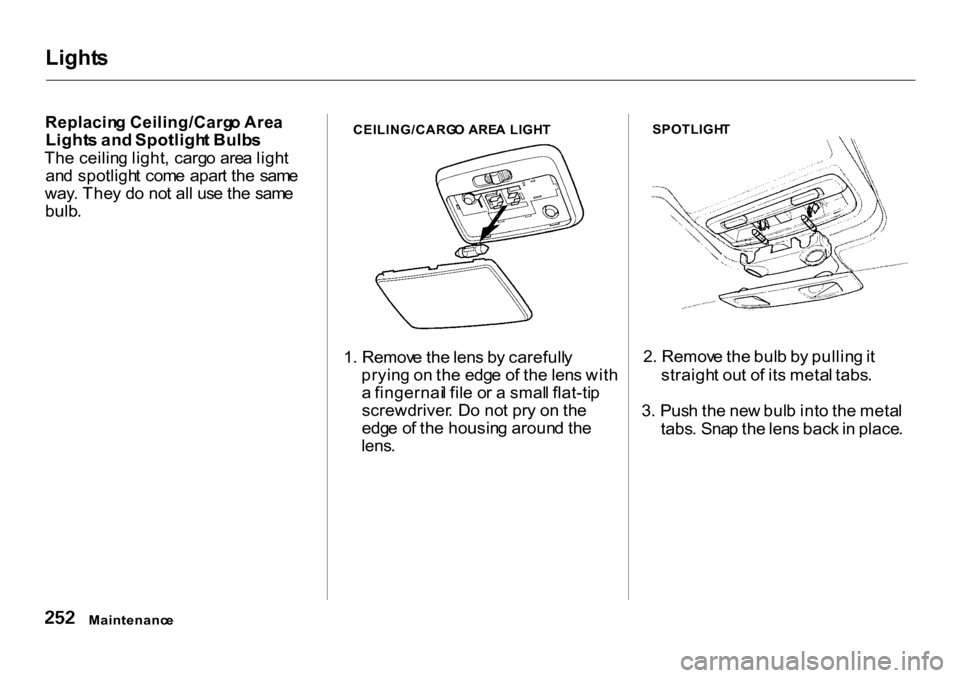 HONDA CR-V 2001 RD1-RD3 / 1.G Owners Manual Light
s

Replacin g Ceiling/Carg o Are a

Light s an d Spotligh t Bulb s
Th e ceilin g light , carg o are a ligh t
an d spotligh t  com e apar t th e  sam e
way . The y d o no t al l us e th e  sam e
