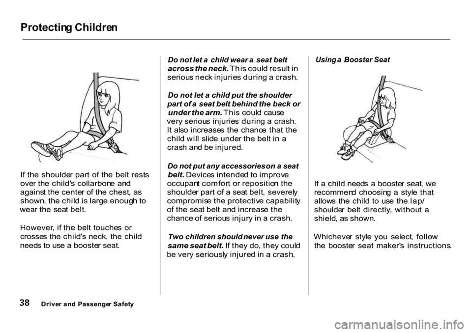 HONDA CR-V 2001 RD1-RD3 / 1.G Owners Manual Protectin
g Childre n

I f th e  shoulde r par t o f th e  bel t  rest s
ove r th e child s collarbon e  an d
agains t th e cente r o f th e chest , a s
shown , th e chil d is larg e enoug h t o
wea 