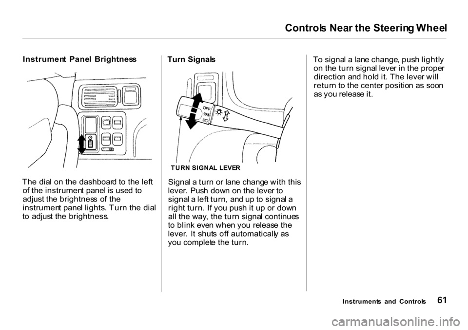 HONDA CR-V 2001 RD1-RD3 / 1.G Owners Manual Control
s Nea r th e Steerin g Whee l

Instrumen t  Pane l  Brightnes s
Th e dia l o n th e dashboar d t o th e lef t
o f th e instrumen t pane l i s use d t o
adjust  the brightnes s  o f th e
instru