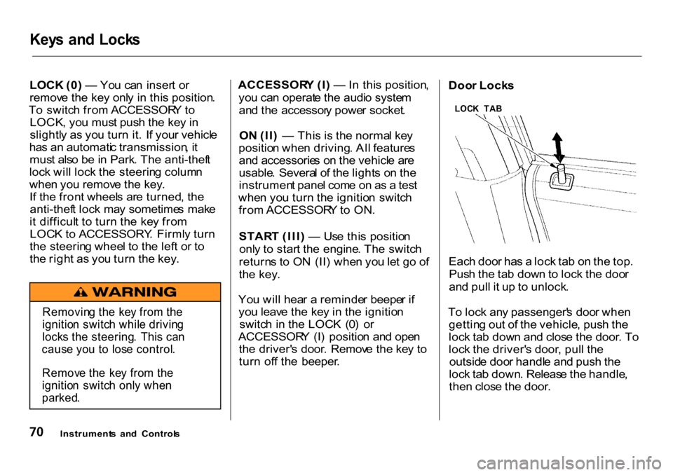 HONDA CR-V 2001 RD1-RD3 / 1.G Owners Manual 
Key
s an d  Lock s

LOCK  (0) —  Yo u  ca n  inser t o r
remov e th e ke y onl y i n  thi s position .
T o switc h fro m ACCESSOR Y to
LOCK , yo u mus t pus h th e ke y i n
slightl y a s yo u tur n