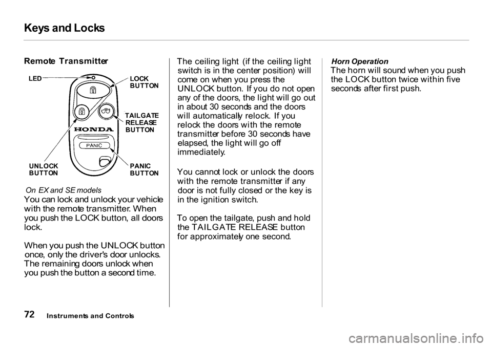 HONDA CR-V 2001 RD1-RD3 / 1.G Owners Manual Key
s an d Lock s

Remot e  Transmitte r

On   EX  and   SE models

Yo u ca n loc k an d unloc k you r vehicl e

wit h th e remot e transmitter . Whe n

yo u pus h th e LOC K button , al l door s

loc