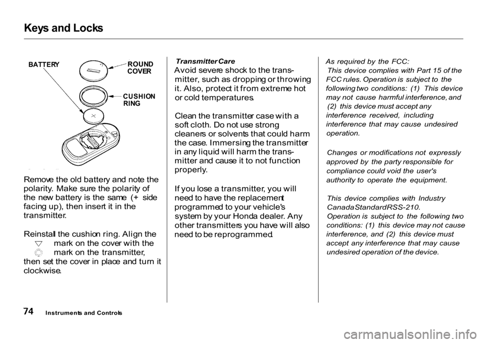 HONDA CR-V 2001 RD1-RD3 / 1.G Owners Manual 
Key
s an d Lock s

Remov e th e ol d batter y an d not e th e
polarity . Mak e sur e th e polarit y o f
th e  ne w batter y i s th e  sam e  ( +  sid e
facin g up) , the n inser t i t i n  th e
trans