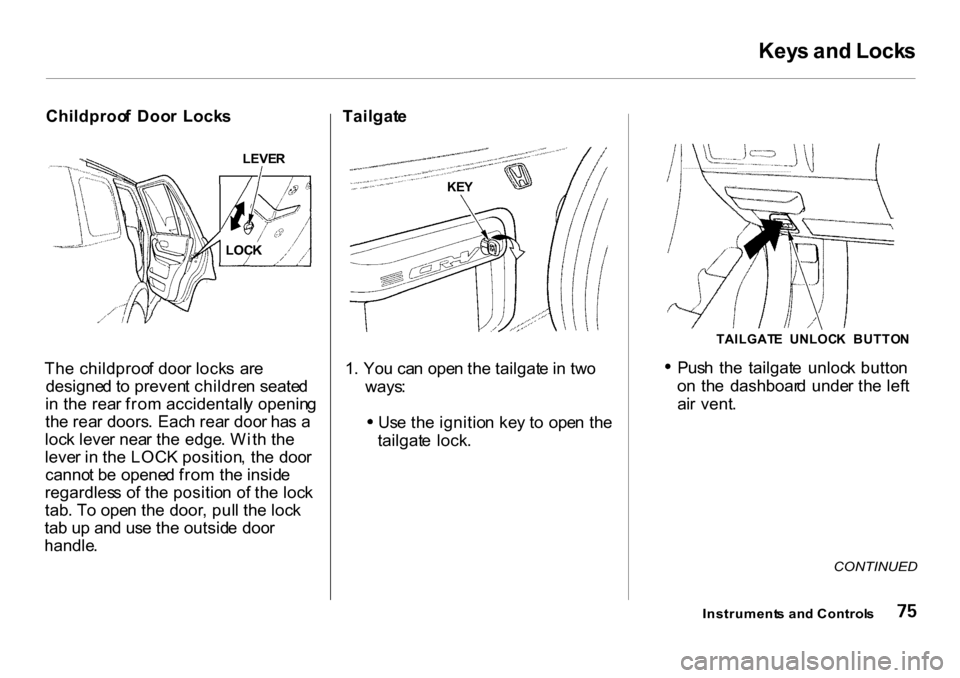 HONDA CR-V 2001 RD1-RD3 / 1.G Owners Manual 
Key
s an d Lock s
Childproo f  Doo r  Lock s
Th e childproo f doo r lock s  ar e
designe d t o preven t childre n seate d
i n  th e rea r fro m accidentall y openin g
th e rea r doors . Eac h rea r d