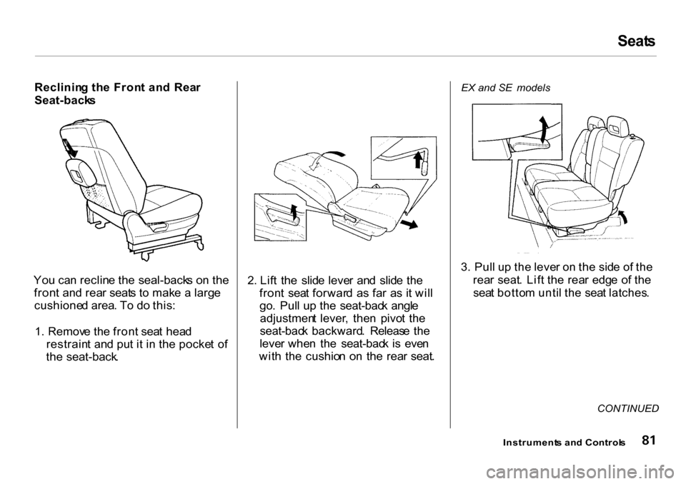HONDA CR-V 2001 RD1-RD3 / 1.G Owners Manual Seat
s

Reclinin g th e Fron t an d  Rea r
Seat-back s
Yo u ca n reclin e th e  seal-back s o n th e
fron t an d rea r seat s t o mak e a  larg e
cushione d area . T o d o this :
1 . Remov e th e fron