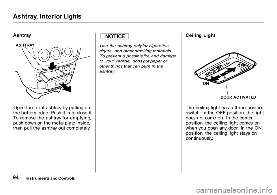 HONDA CR-V 2001 RD1-RD3 / 1.G Owners Manual 
Ashtray
, Interio r Light s

Ashtra y
Ope n th e fron t ashtra y b y pullin g o n
th e botto m edge .  Pus h it i n  t o  clos e it .
T o  remov e th e  ashtra y fo r  emptying ,
pus h dow n o n th e
