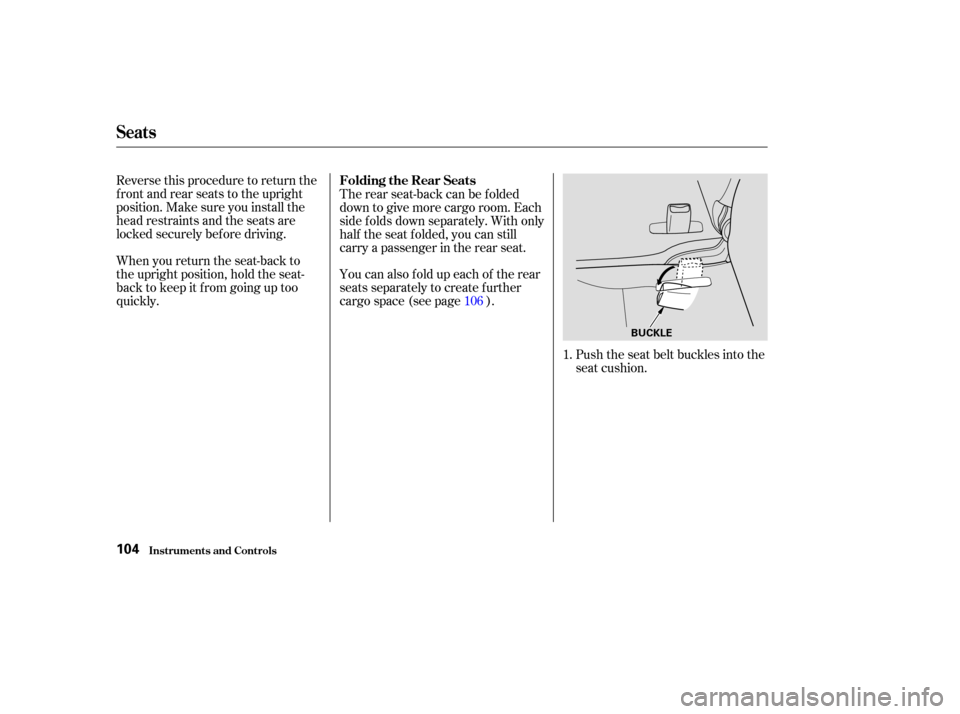 HONDA CR-V 2003 RD4-RD7 / 2.G Owners Manual Reverse this procedure to return the
f ront and rear seats to the upright
position. Make sure you install the
head restraints and the seats are
locked securely bef ore driving.
When you return the sea