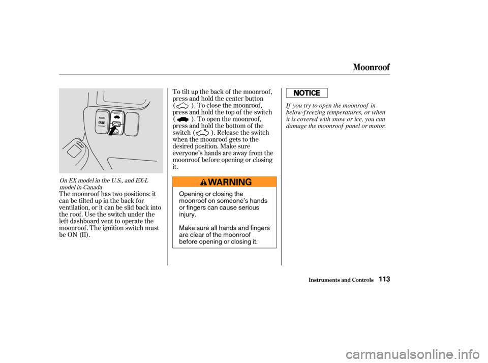 HONDA CR-V 2003 RD4-RD7 / 2.G Owners Manual To tilt up the back of the moonroof ,
press and hold the center button
( ). To close the moonroof ,
press and hold the top of the switch
( ). To open the moonroof ,
press and hold the bottom of the
sw HONDA CR-V 2003 RD4-RD7 / 2.G Owners Manual To tilt up the back of the moonroof ,
press and hold the center button
( ). To close the moonroof ,
press and hold the top of the switch
( ). To open the moonroof ,
press and hold the bottom of the
sw