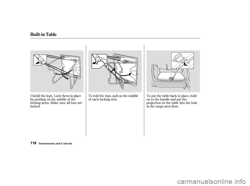 HONDA CR-V 2003 RD4-RD7 / 2.G Owners Manual Unf old the legs. Lock them in place
by pushing on the middle of the
locking arms. Make sure all f our are
locked.To f old the legs, pull on the middle
of each locking arm.
To put the table back in pl