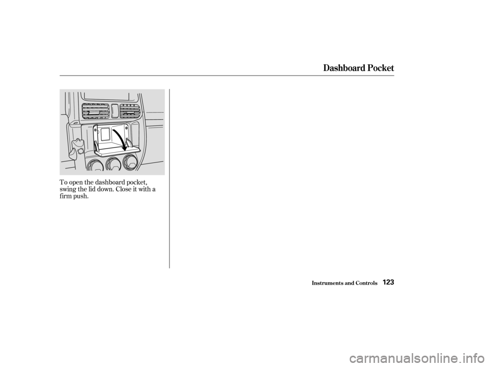 HONDA CR-V 2003 RD4-RD7 / 2.G Owners Manual To open the dashboard pocket,
swing the lid down. Close it with a
firm push.
Dashboard Pocket
Inst rument s and Cont rols123 