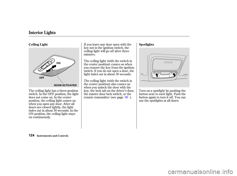 HONDA CR-V 2003 RD4-RD7 / 2.G Owners Manual If you leave any door open with the
keynotintheignitionswitch,the
ceiling light will go of f af ter three
minutes.
The ceiling light (with the switch in
the center position) comes on when
you remove t HONDA CR-V 2003 RD4-RD7 / 2.G Owners Manual If you leave any door open with the
keynotintheignitionswitch,the
ceiling light will go of f af ter three
minutes.
The ceiling light (with the switch in
the center position) comes on when
you remove t