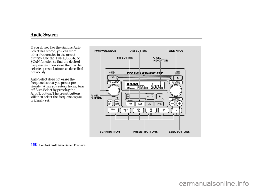 HONDA CR-V 2003 RD4-RD7 / 2.G Owners Manual If you do not like the stations Auto
Select has stored, you can store
other f requencies in the preset
buttons. Use the TUNE, SEEK, or
SCAN f unction to f ind the desired
f requencies, then store them
