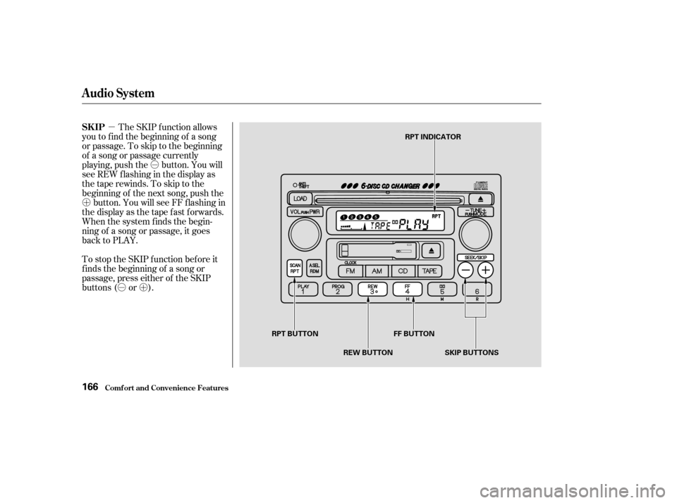 HONDA CR-V 2003 RD4-RD7 / 2.G Owners Manual µÓ
Ó
ÓÓ
µ
´
µ´
The SKIP f unction allows
you to f ind the beginning of a song
or passage. To skip to the beginning
of a song or passage currently
playing, push the button. You will
s