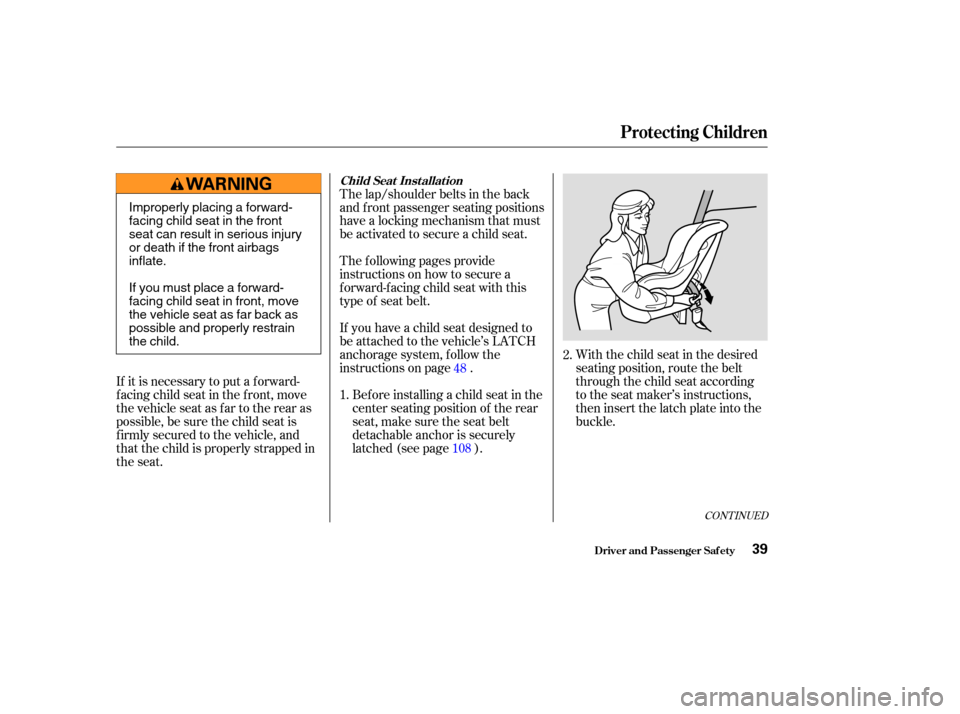 HONDA CR-V 2003 RD4-RD7 / 2.G Owners Manual With the child seat in the desired
seating position, route the belt
through the child seat according
to the seat maker’s instructions,
then insert the latch plate into the
buckle.
The lap/shoulder b HONDA CR-V 2003 RD4-RD7 / 2.G Owners Manual With the child seat in the desired
seating position, route the belt
through the child seat according
to the seat maker’s instructions,
then insert the latch plate into the
buckle.
The lap/shoulder b