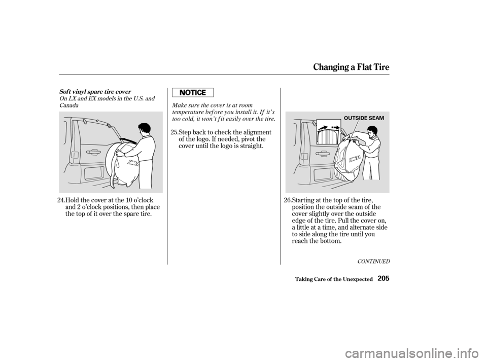 HONDA CR-V 2004 RD4-RD7 / 2.G Owners Manual CONT INUED
Holdthecoveratthe10o’clock
and 2 o’clock positions, then place
the top of it over the spare tire.Step back to check the alignment
of the logo. If needed, pivot the
cover until the logo 