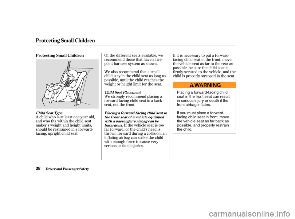 HONDA CR-V 2004 RD4-RD7 / 2.G Owners Manual Of the different seats available, we
recommend those that have a f ive-
point harness system as shown.
A child who is at least one year old,
and who fits within the child seat
maker’s weight and hei