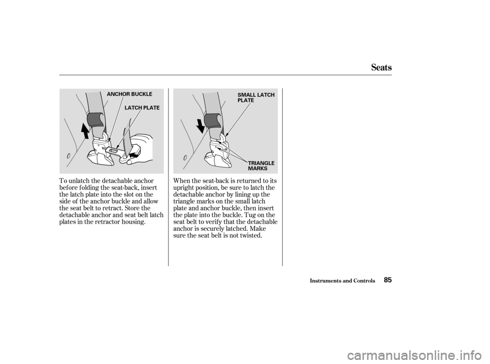 HONDA CR-V 2004 RD4-RD7 / 2.G Owners Manual To unlatch the detachable anchor
bef ore f olding the seat-back, insert
the latch plate into the slot on the
side of the anchor buckle and allow
the seat belt to retract. Store the
detachable anchor a
