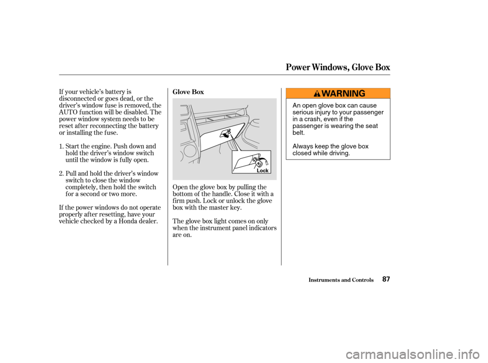 HONDA CR-V 2004 RD4-RD7 / 2.G Owners Manual If your vehicle’s battery is
disconnected or goes dead, or the
driver’s window f use is removed, the
AUTO f unction will be disabled. The
power window system needs to be
reset af ter reconnecting HONDA CR-V 2004 RD4-RD7 / 2.G Owners Manual If your vehicle’s battery is
disconnected or goes dead, or the
driver’s window f use is removed, the
AUTO f unction will be disabled. The
power window system needs to be
reset af ter reconnecting