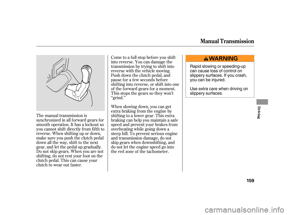 HONDA CR-V 2006 RD4-RD7 / 2.G Owners Manual The manual transmission is
synchronized in all f orward gears f or
smooth operation. It has a lockout so
you cannot shift directly from fifth to
reverse. When shif ting up or down,
make sure you push HONDA CR-V 2006 RD4-RD7 / 2.G Owners Manual The manual transmission is
synchronized in all f orward gears f or
smooth operation. It has a lockout so
you cannot shift directly from fifth to
reverse. When shif ting up or down,
make sure you push