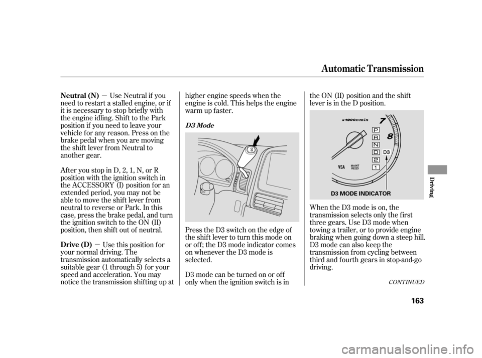 HONDA CR-V 2006 RD4-RD7 / 2.G Owners Manual µ
µ Use Neutral if you
need to restart a stalled engine, or if
it is necessary to stop brief ly with
the engine idling. Shif t to the Park
position if you need to leave your
vehicle for any reason HONDA CR-V 2006 RD4-RD7 / 2.G Owners Manual µ
µ Use Neutral if you
need to restart a stalled engine, or if
it is necessary to stop brief ly with
the engine idling. Shif t to the Park
position if you need to leave your
vehicle for any reason