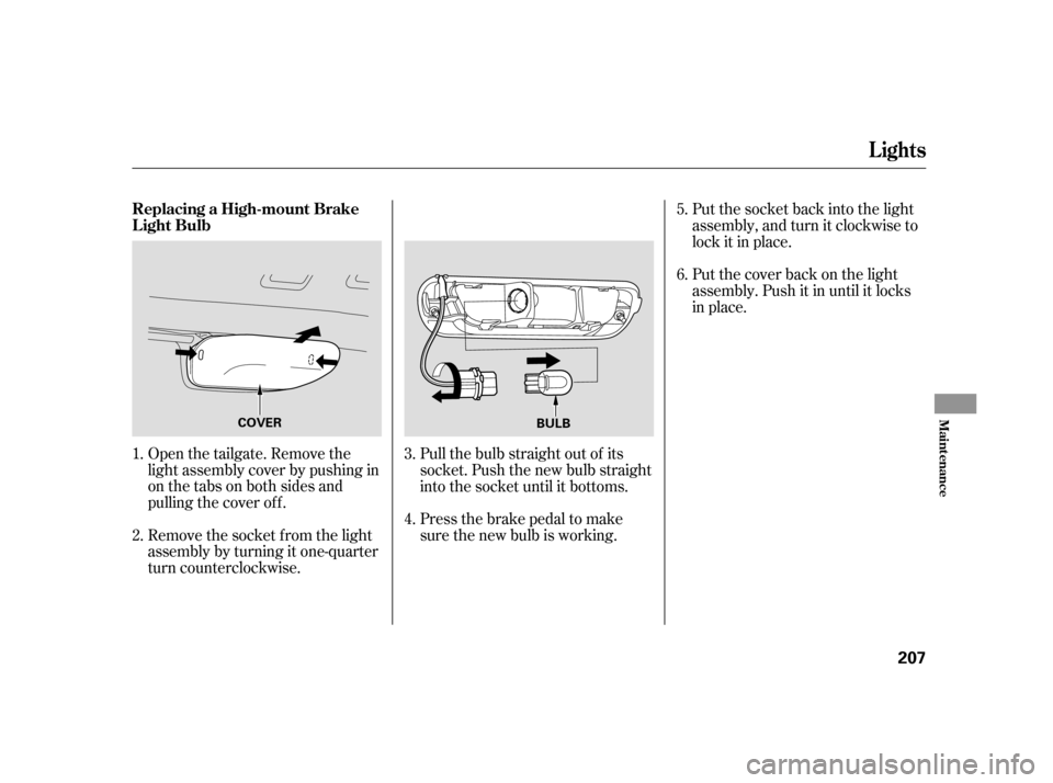 HONDA CR-V 2006 RD4-RD7 / 2.G Owners Manual Open the tailgate. Remove the
light assembly cover by pushing in
on the tabs on both sides and
pulling the cover of f .
Remove the socket f rom the light
assembly by turning it one-quarter
turn counte