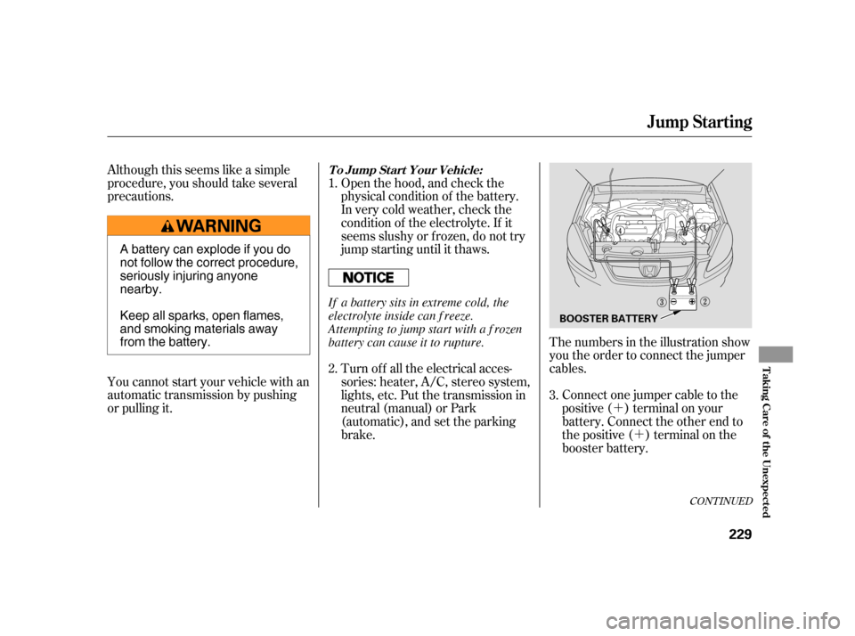 HONDA CR-V 2006 RD4-RD7 / 2.G Owners Manual ´´
Although this seems like a simple
procedure, you should take several
precautions.
You cannot start your vehicle with an
automatic transmission by pushing
or pulling it. Open the hood, and check HONDA CR-V 2006 RD4-RD7 / 2.G Owners Manual ´´
Although this seems like a simple
procedure, you should take several
precautions.
You cannot start your vehicle with an
automatic transmission by pushing
or pulling it. Open the hood, and check