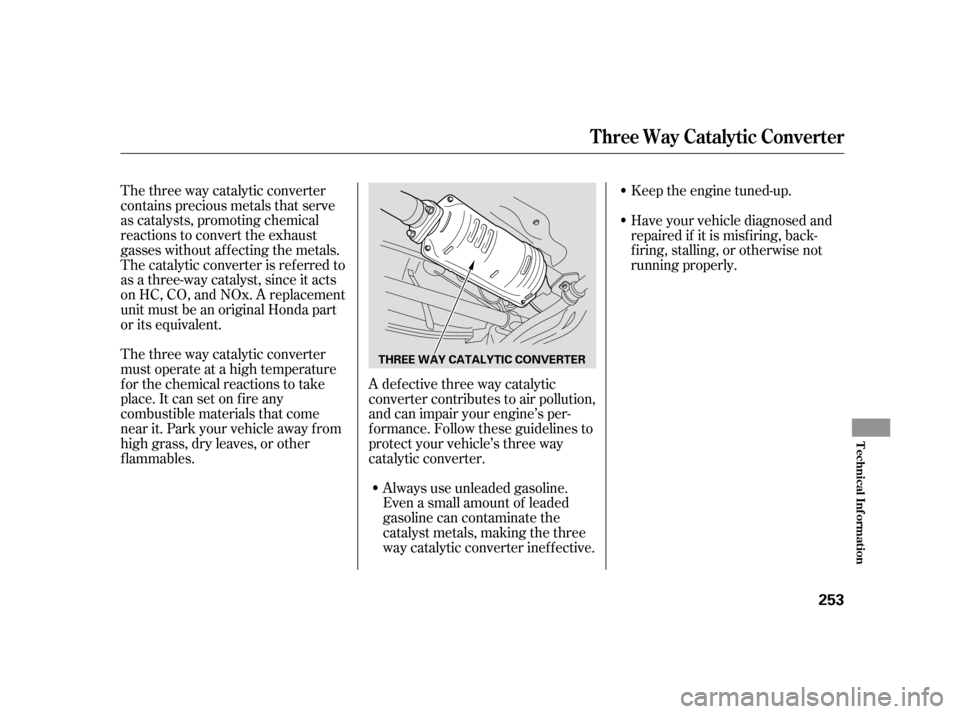 HONDA CR-V 2006 RD4-RD7 / 2.G Owners Manual The three way catalytic converter
contains precious metals that serve
as catalysts, promoting chemical
reactions to convert the exhaust
gasses without af f ecting the metals.
The catalytic converter i HONDA CR-V 2006 RD4-RD7 / 2.G Owners Manual The three way catalytic converter
contains precious metals that serve
as catalysts, promoting chemical
reactions to convert the exhaust
gasses without af f ecting the metals.
The catalytic converter i