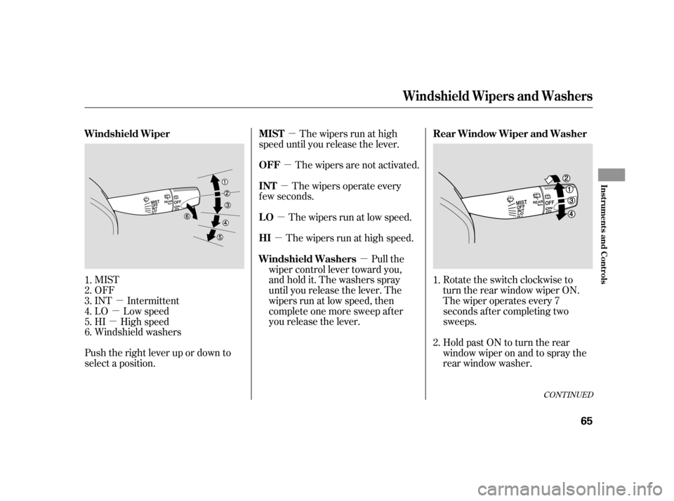 HONDA CR-V 2006 RD4-RD7 / 2.G Owners Manual µ
µ
µ
µ
µ µ
µ
µ
µ
Push the right lever up or down to
select a position. The wipers run at high
speed until you release the lever.
The wipers are not activated.
The wipers operate eve