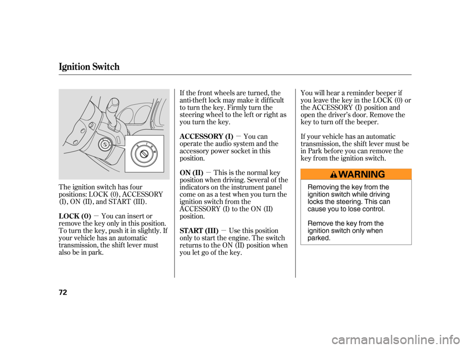 HONDA CR-V 2006 RD4-RD7 / 2.G Owners Manual µµ
µ
µ
The ignition switch has f our
positions: LOCK (0), ACCESSORY
(I), ON (II), and START (III).
You can insert or
remove the key only in this position.
To turn the key, push it in slightly. HONDA CR-V 2006 RD4-RD7 / 2.G Owners Manual µµ
µ
µ
The ignition switch has f our
positions: LOCK (0), ACCESSORY
(I), ON (II), and START (III).
You can insert or
remove the key only in this position.
To turn the key, push it in slightly.