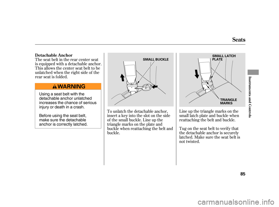 HONDA CR-V 2006 RD4-RD7 / 2.G Owners Manual Line up the triangle marks on the
small latch plate and buckle when
reattaching the belt and buckle.
Tug on the seat belt to verify that
the detachable anchor is securely
latched. Make sure the seat b