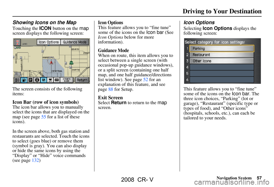 HONDA CR-V 2008 RD1-RD5, RE7 / 3.G Navigation Manual Navigation System57
Driving to Your Destination
Showing Icons on the Map
Touching the ICON button on the  map 
screen displays the following screen: 
The screen consists of the following  
items:
Icon
