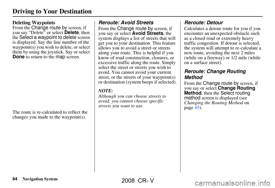 HONDA CR-V 2008 RD1-RD5, RE7 / 3.G Navigation Manual 64Navigation System
Deleting Waypoints
From the Change route by  screen, if 
you say “Delete” or select  Delete, then 
the  Select a waypoint to delete  screen 
is displayed. Say the line number o